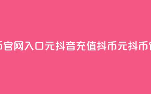 抖音充值抖币官网入口1元(抖音充值抖币，1元抖币官方充值通道！) 第1张