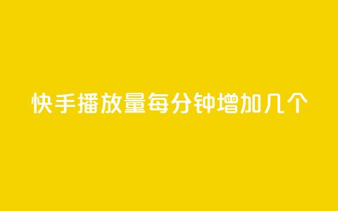 快手播放量每分钟增加几个 - 快手每分钟播放量增长速度揭秘! 第1张 快手播放量每分钟增加几个 - 快手每分钟播放量增长速度揭秘! 第1张