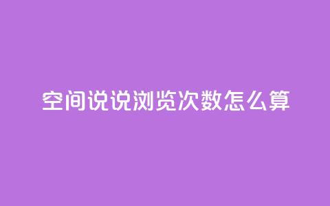 空间说说浏览次数怎么算 - 如何计算网页浏览量?! 第1张 空间说说浏览次数怎么算 - 如何计算网页浏览量?! 第1张