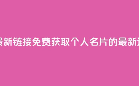 QQ免费名片最新链接 - 免费获取QQ个人名片的最新途径！ 第1张