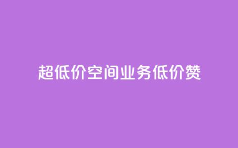 超低价qq空间业务低价赞 - 超低价QQ空间业务，低价赞一键获取！ 第1张