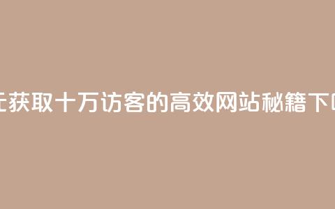 一元获取十万QQ访客的高效网站秘籍 第1张 一元获取十万QQ访客的高效网站秘籍 第1张