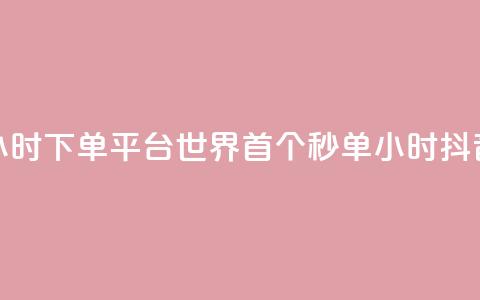 抖音秒单24小时下单平台(世界首个秒单24小时抖音下单平台) 第1张 抖音秒单24小时下单平台(世界首个秒单24小时抖音下单平台) 第1张