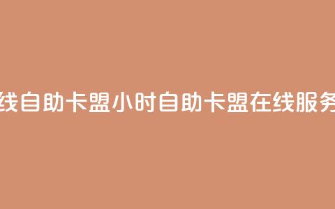 24小时在线自助卡盟(24小时自助卡盟在线服务) 第1张 24小时在线自助卡盟(24小时自助卡盟在线服务) 第1张