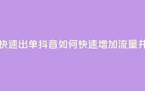 抖音怎么拉流量快速出单 - 抖音如何快速增加流量并提高成交?! 第1张 抖音怎么拉流量快速出单 - 抖音如何快速增加流量并提高成交?! 第1张