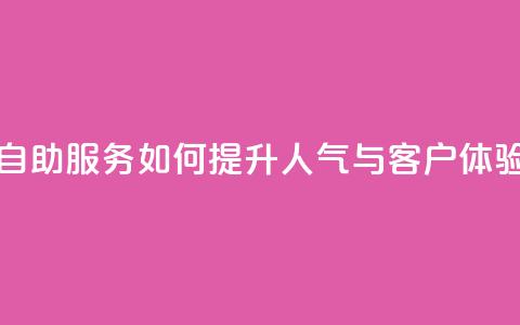 KS自助服务如何提升人气与客户体验 第1张 KS自助服务如何提升人气与客户体验 第1张