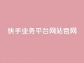 快手业务平台网站官网,抖音业务24小时自动下单平台 - 抖音点赞免费点赞软件 - qq腾讯充值中心